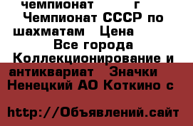 11.1) чемпионат : 1971 г - 39 Чемпионат СССР по шахматам › Цена ­ 190 - Все города Коллекционирование и антиквариат » Значки   . Ненецкий АО,Коткино с.